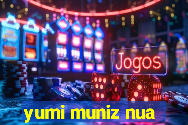 yumi muniz nua